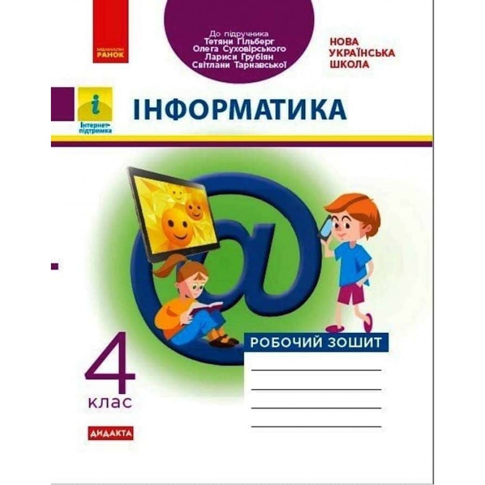 НУШ. ДИДАКТА. Інформатика. 4 клас. Робочий зошит до підручника Т. Гільберг, О. Суховірського, Л. Грубіян, С. Тарнавської НУШ. ДИДАКТА. Інформатика. 4 клас. Робочий зошит до підручника Т. Гільберг, О. Суховірського, Л. Грубіян, С. Тарнавської