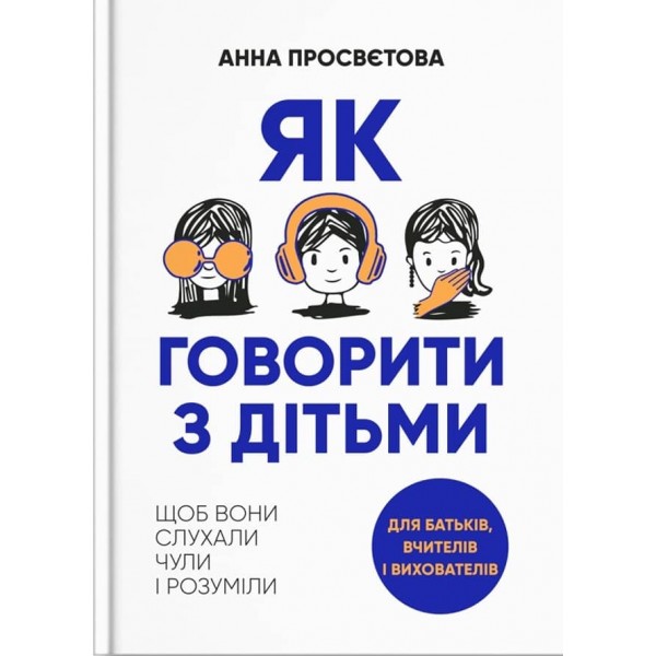 Як говорити з дітьми, щоб вони слухали, чули і розуміли