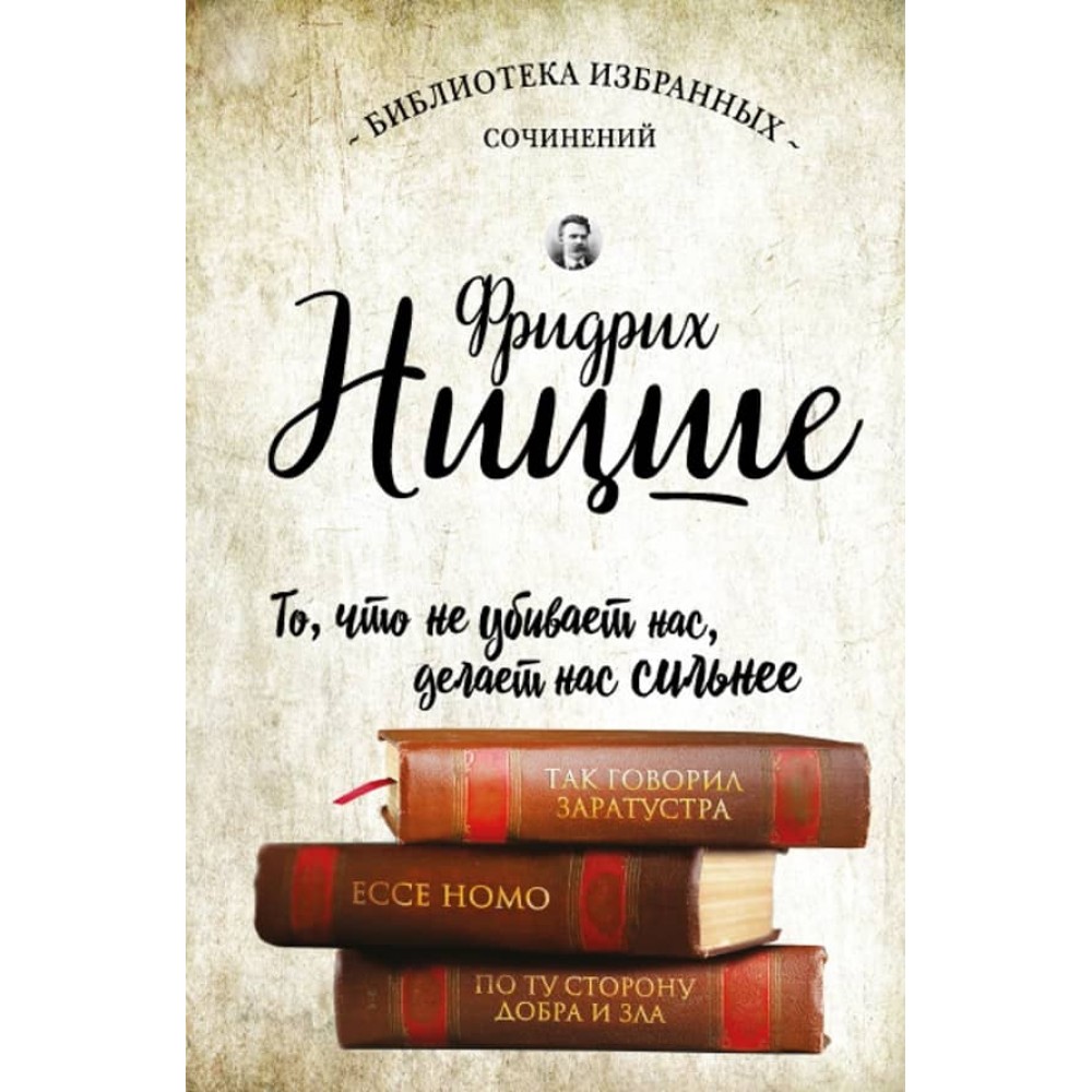 Фрідріх Ніцше. Так говорив Заратустра. Ecce Homo. По той бік добра і зла