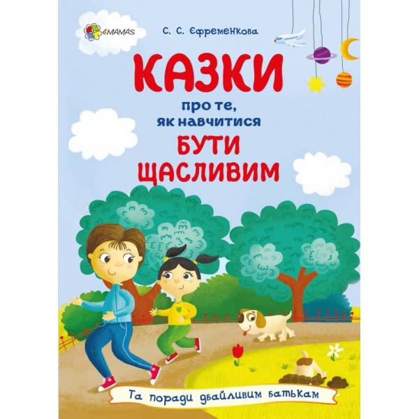Казки про те, як навчитися бути щасливим, та поради дбайливим батькам. 2-ге видання, перероблене